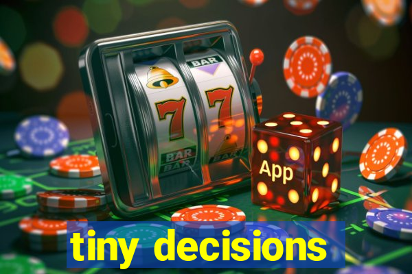 tiny decisions